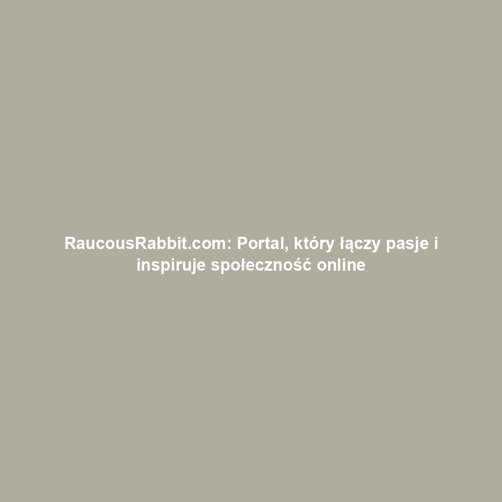 RaucousRabbit.com: Portal, który łączy pasje i inspiruje społeczność online