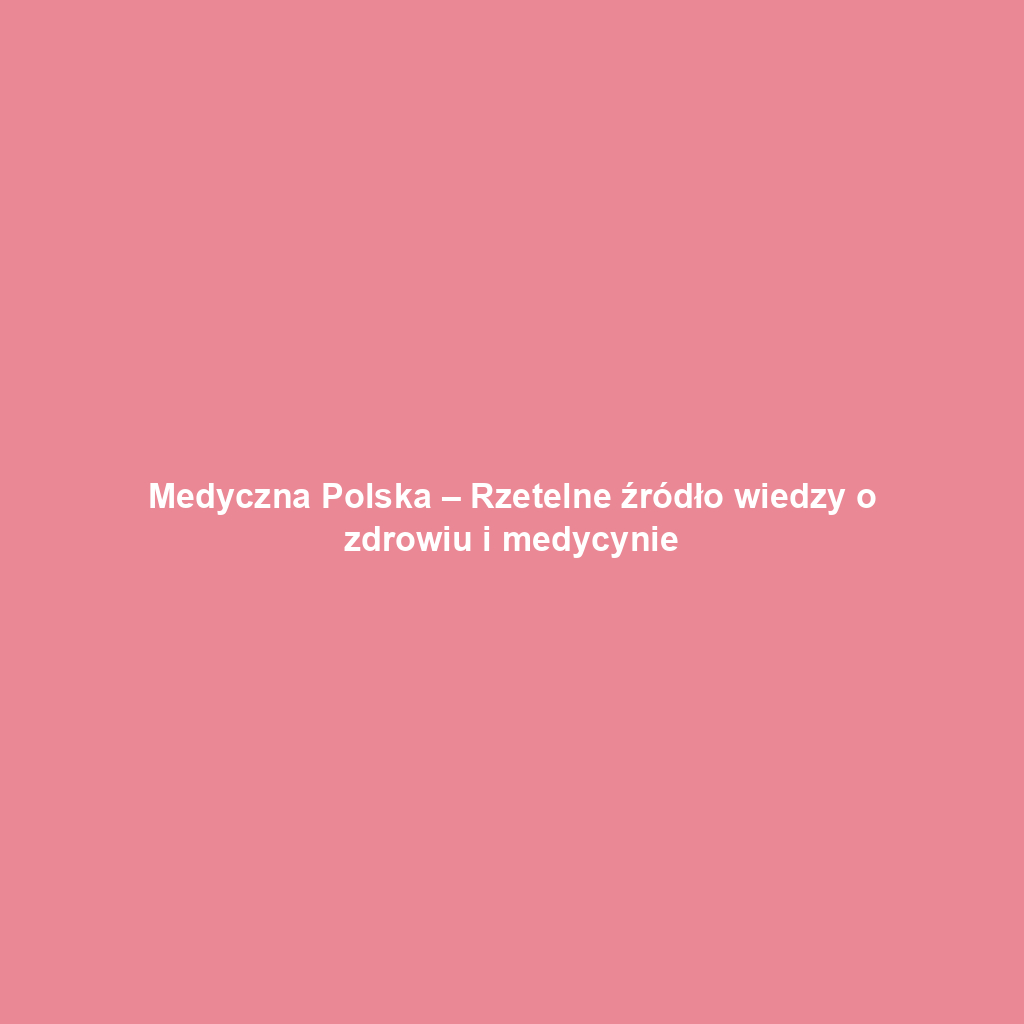 Medyczna Polska – Rzetelne źródło wiedzy o zdrowiu i medycynie