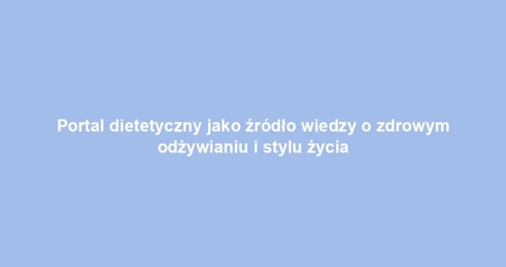 Portal dietetyczny jako źródło wiedzy o zdrowym odżywianiu i stylu życia
