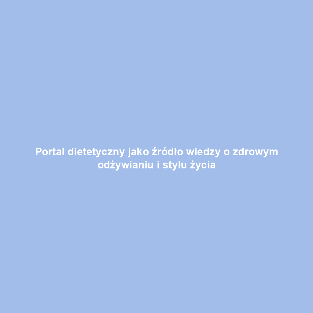 Portal dietetyczny jako źródło wiedzy o zdrowym odżywianiu i stylu życia