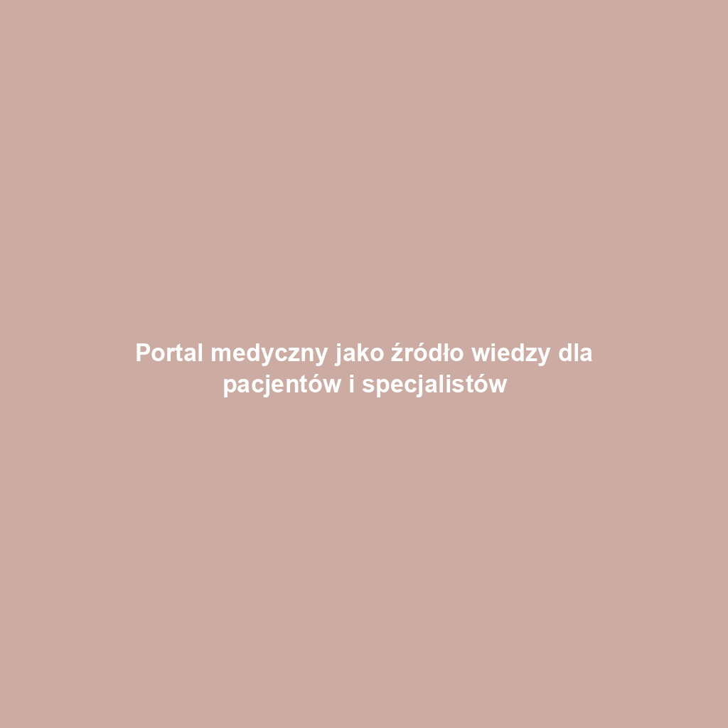 Portal medyczny jako źródło wiedzy dla pacjentów i specjalistów