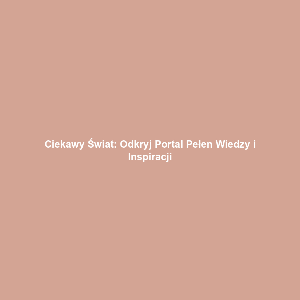 Ciekawy Świat: Odkryj Portal Pełen Wiedzy i Inspiracji