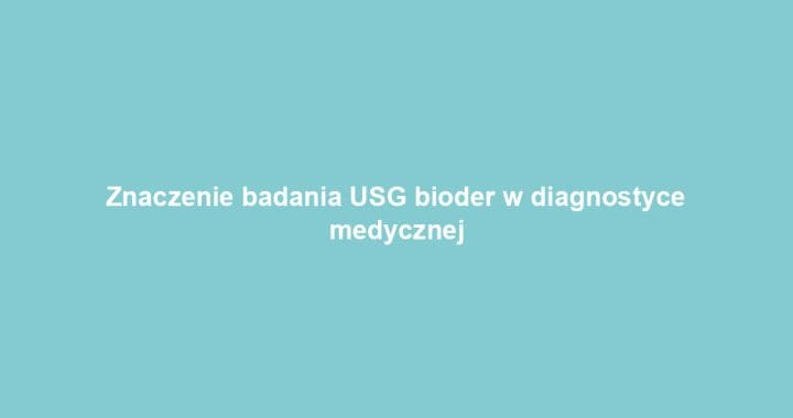Znaczenie badania USG bioder w diagnostyce medycznej