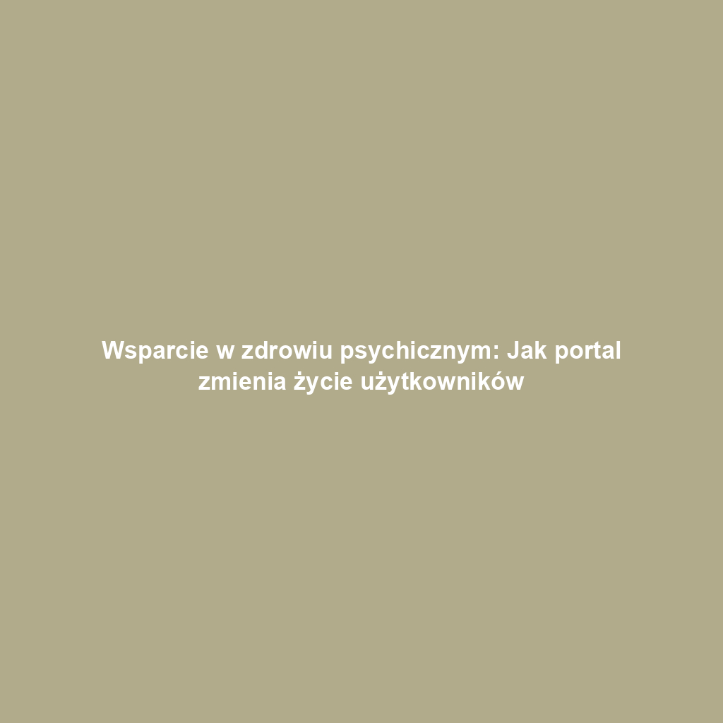 Wsparcie w zdrowiu psychicznym: Jak portal zmienia życie użytkowników