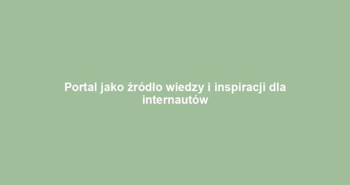 Portal jako źródło wiedzy i inspiracji dla internautów