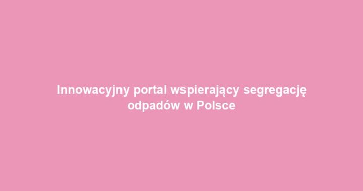 Innowacyjny portal wspierający segregację odpadów w Polsce