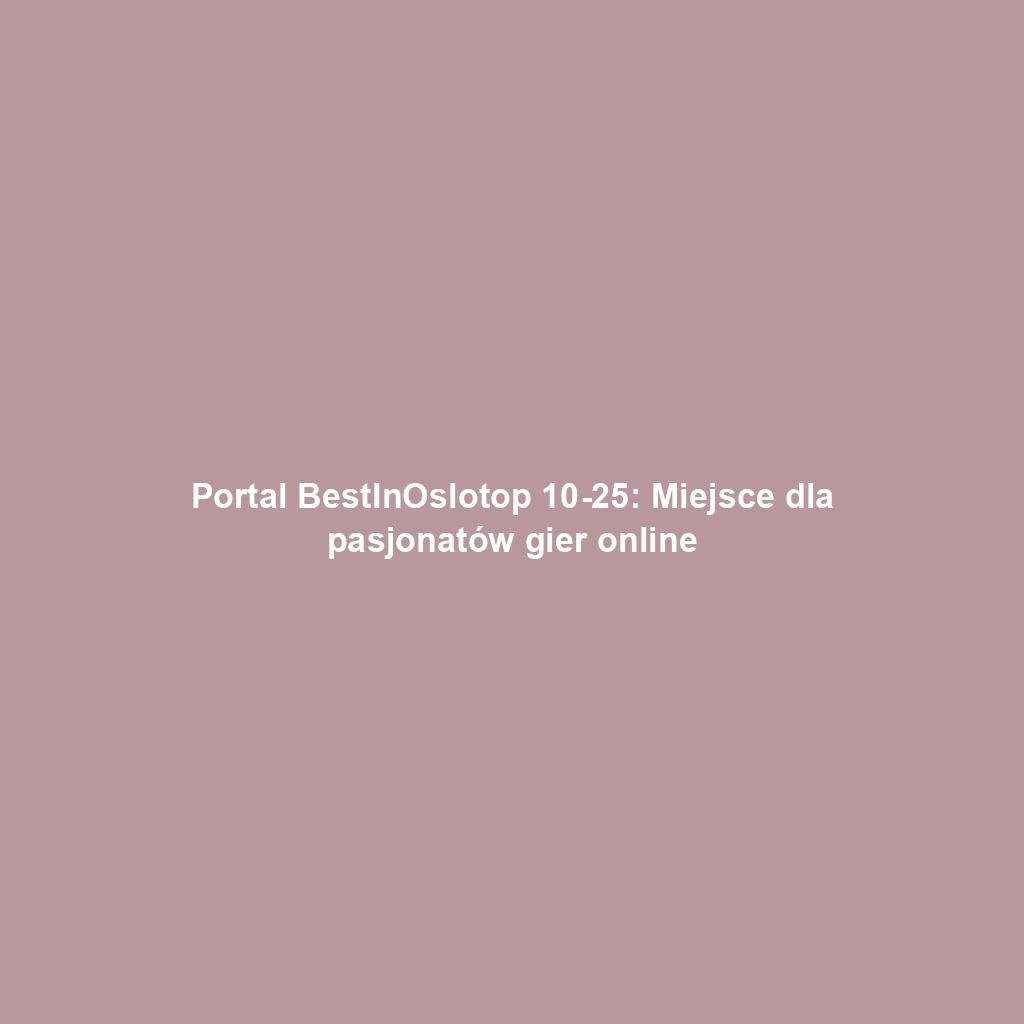 Portal BestInOslotop 10-25: Miejsce dla pasjonatów gier online