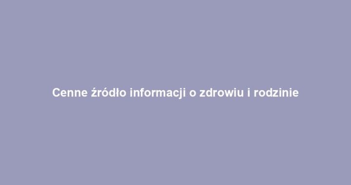Cenne źródło informacji o zdrowiu i rodzinie