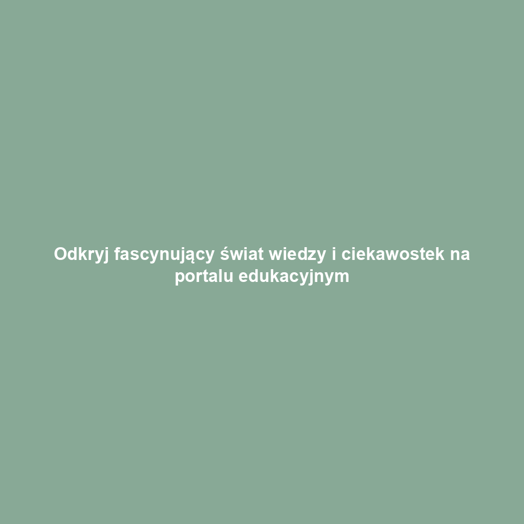 Odkryj fascynujący świat wiedzy i ciekawostek na portalu edukacyjnym