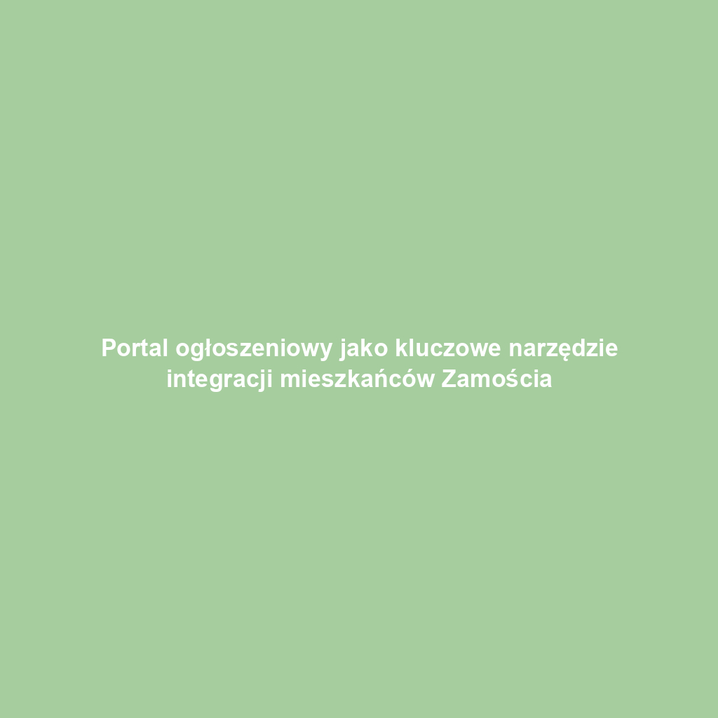 Portal ogłoszeniowy jako kluczowe narzędzie integracji mieszkańców Zamościa