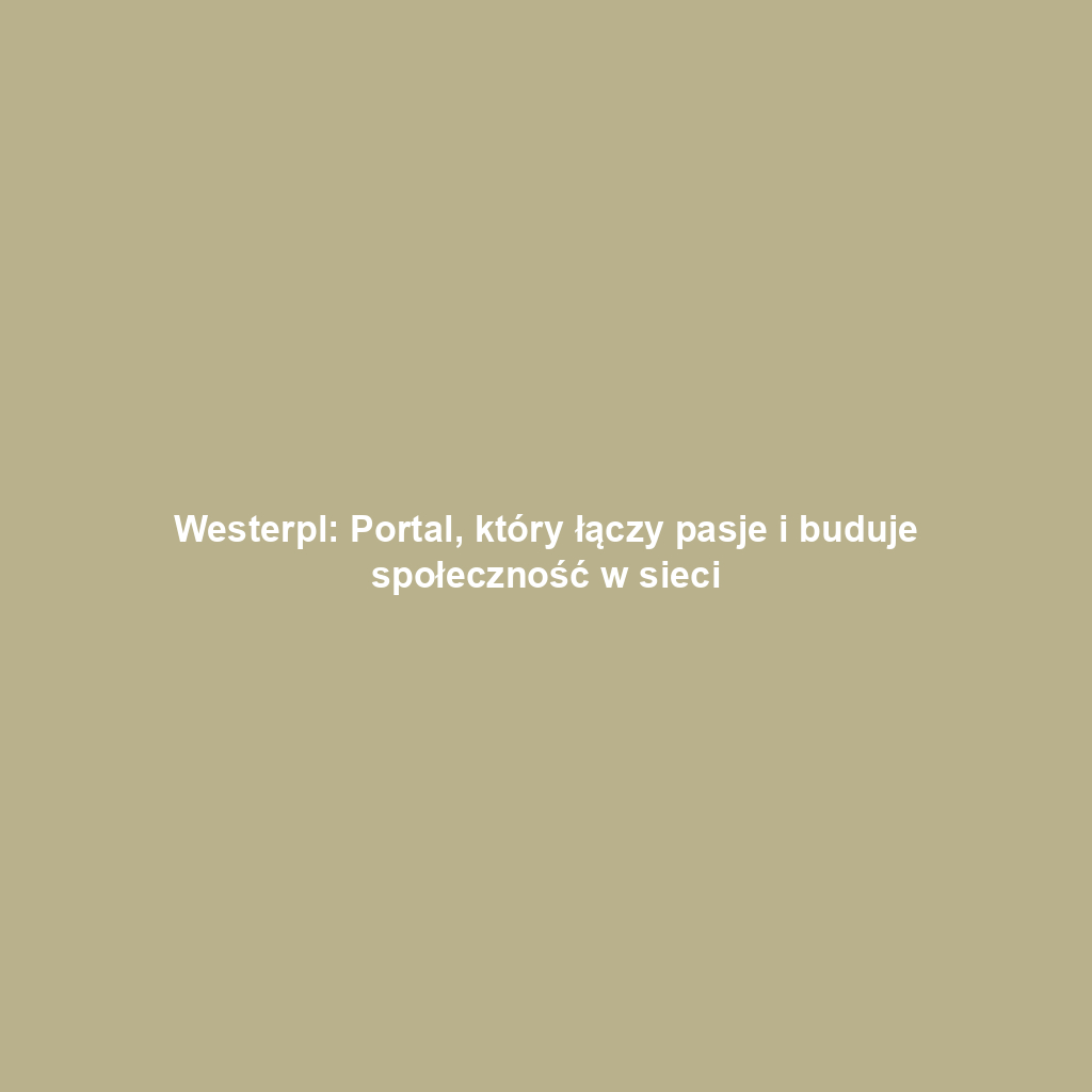 Westerpl: Portal, który łączy pasje i buduje społeczność w sieci