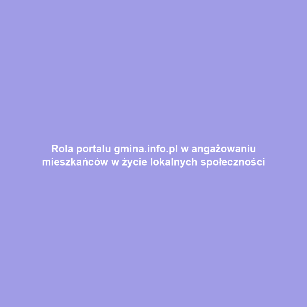 Rola portalu gmina.info.pl w angażowaniu mieszkańców w życie lokalnych społeczności