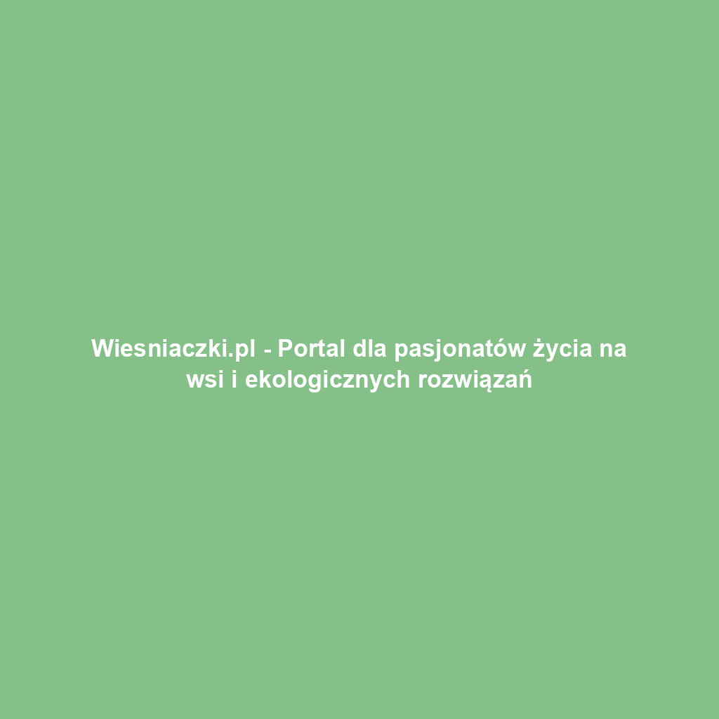 Wiesniaczki.pl - Portal dla pasjonatów życia na wsi i ekologicznych rozwiązań