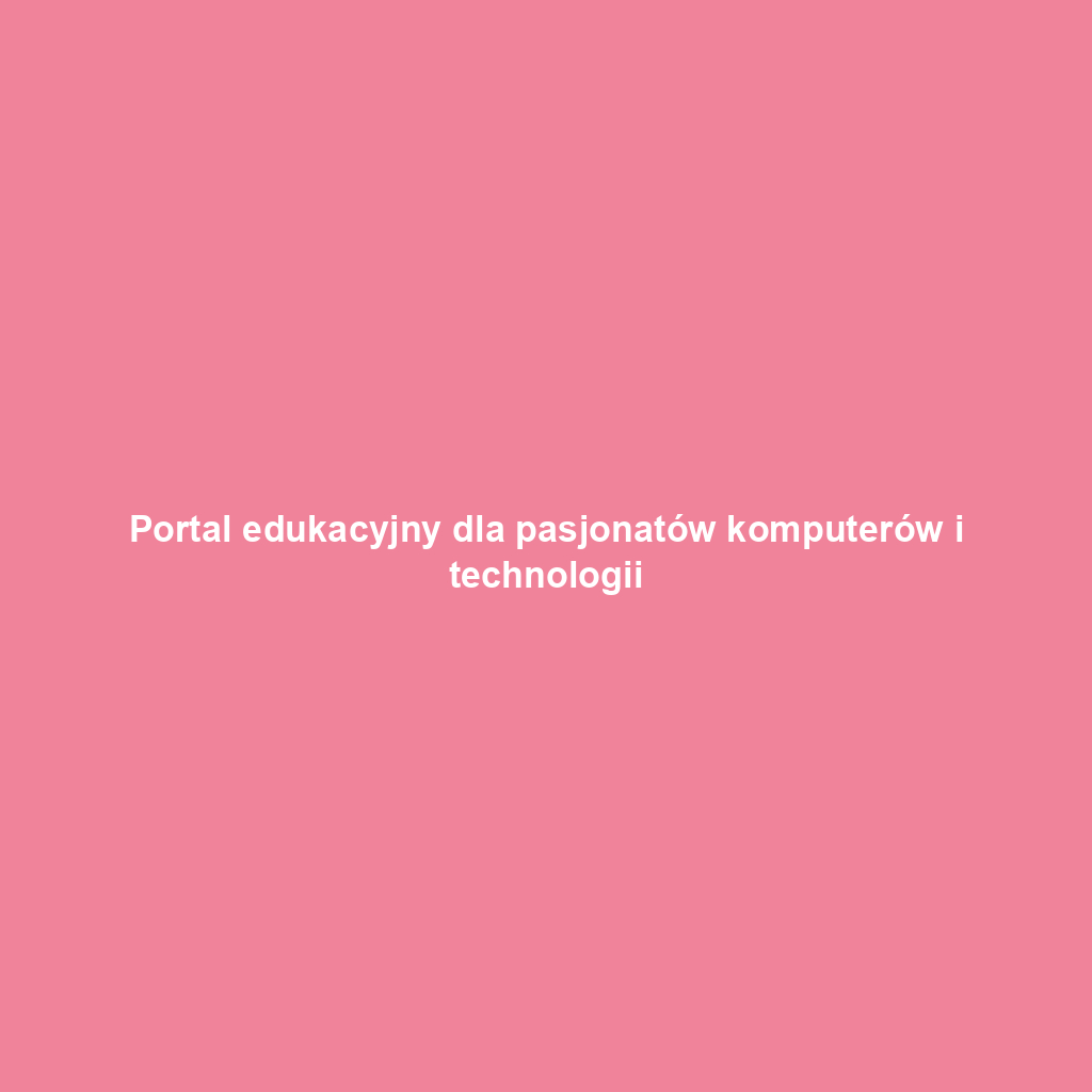 Portal edukacyjny dla pasjonatów komputerów i technologii