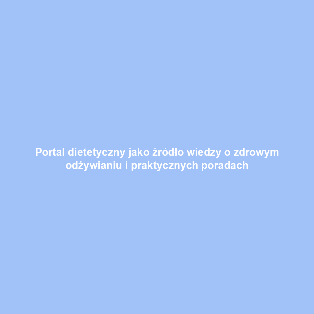 Portal dietetyczny jako źródło wiedzy o zdrowym odżywianiu i praktycznych poradach