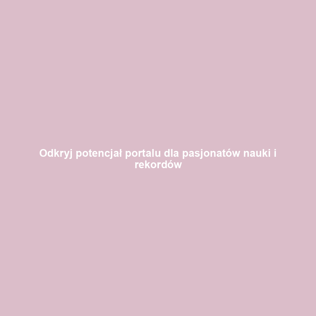 Odkryj potencjał portalu dla pasjonatów nauki i rekordów