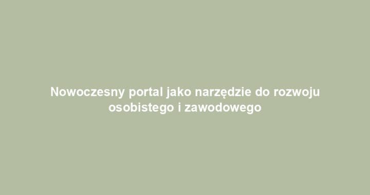 Nowoczesny portal jako narzędzie do rozwoju osobistego i zawodowego