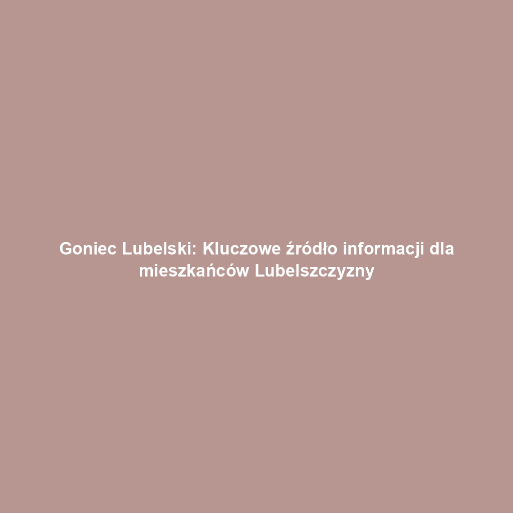 Goniec Lubelski: Kluczowe źródło informacji dla mieszkańców Lubelszczyzny