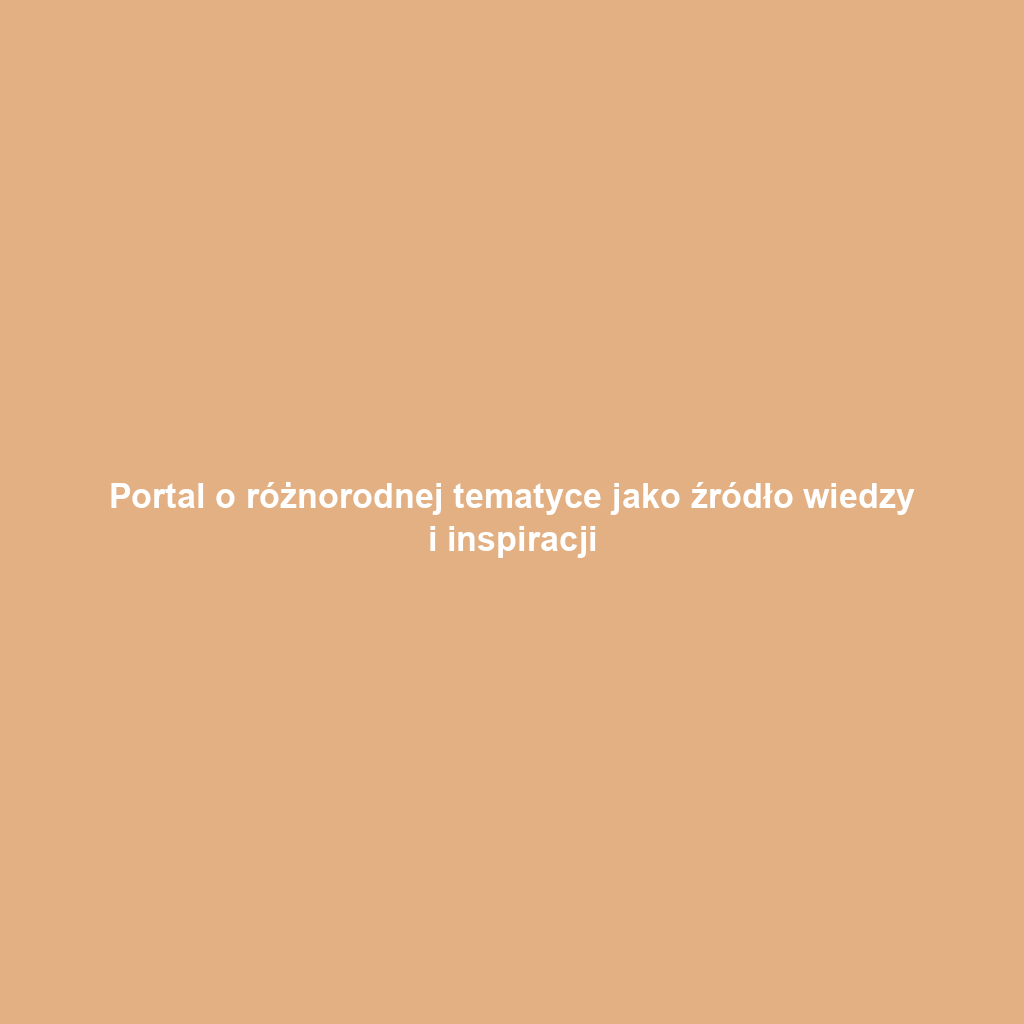 Portal o różnorodnej tematyce jako źródło wiedzy i inspiracji