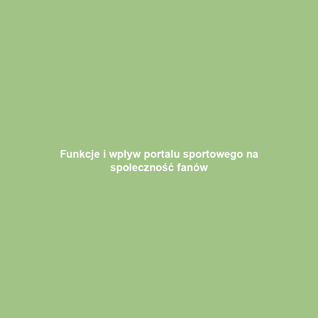 Funkcje i wpływ portalu sportowego na społeczność fanów