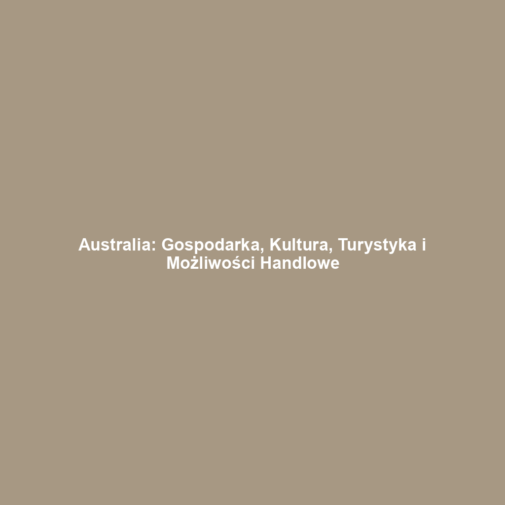 Australia: Gospodarka, Kultura, Turystyka i Możliwości Handlowe