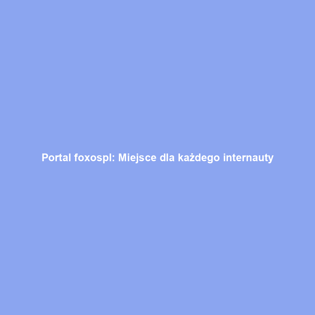 Portal foxospl: Miejsce dla każdego internauty