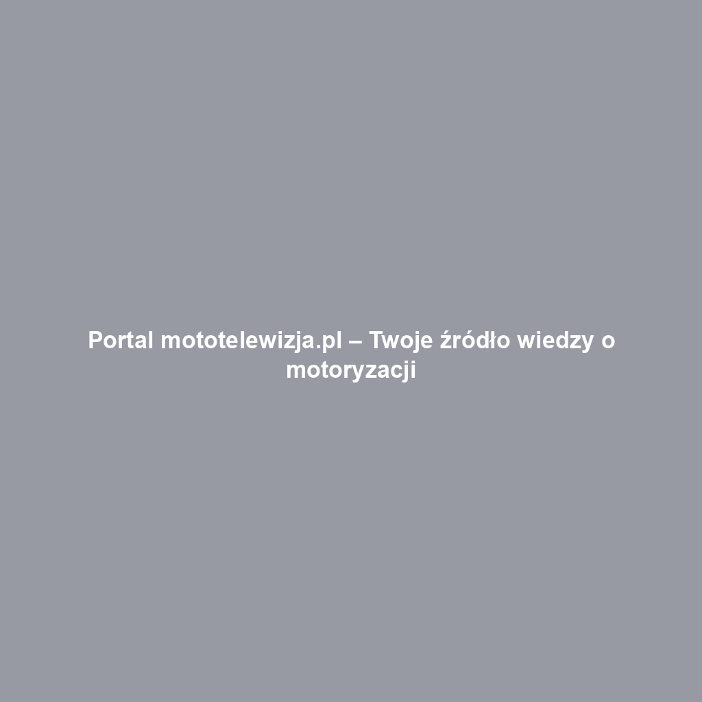 Portal mototelewizja.pl – Twoje źródło wiedzy o motoryzacji