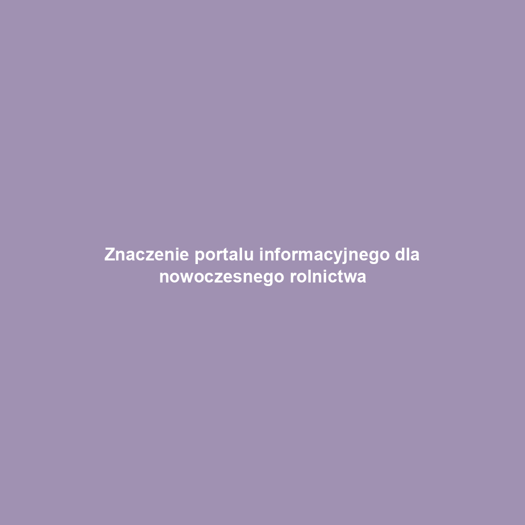 Znaczenie portalu informacyjnego dla nowoczesnego rolnictwa