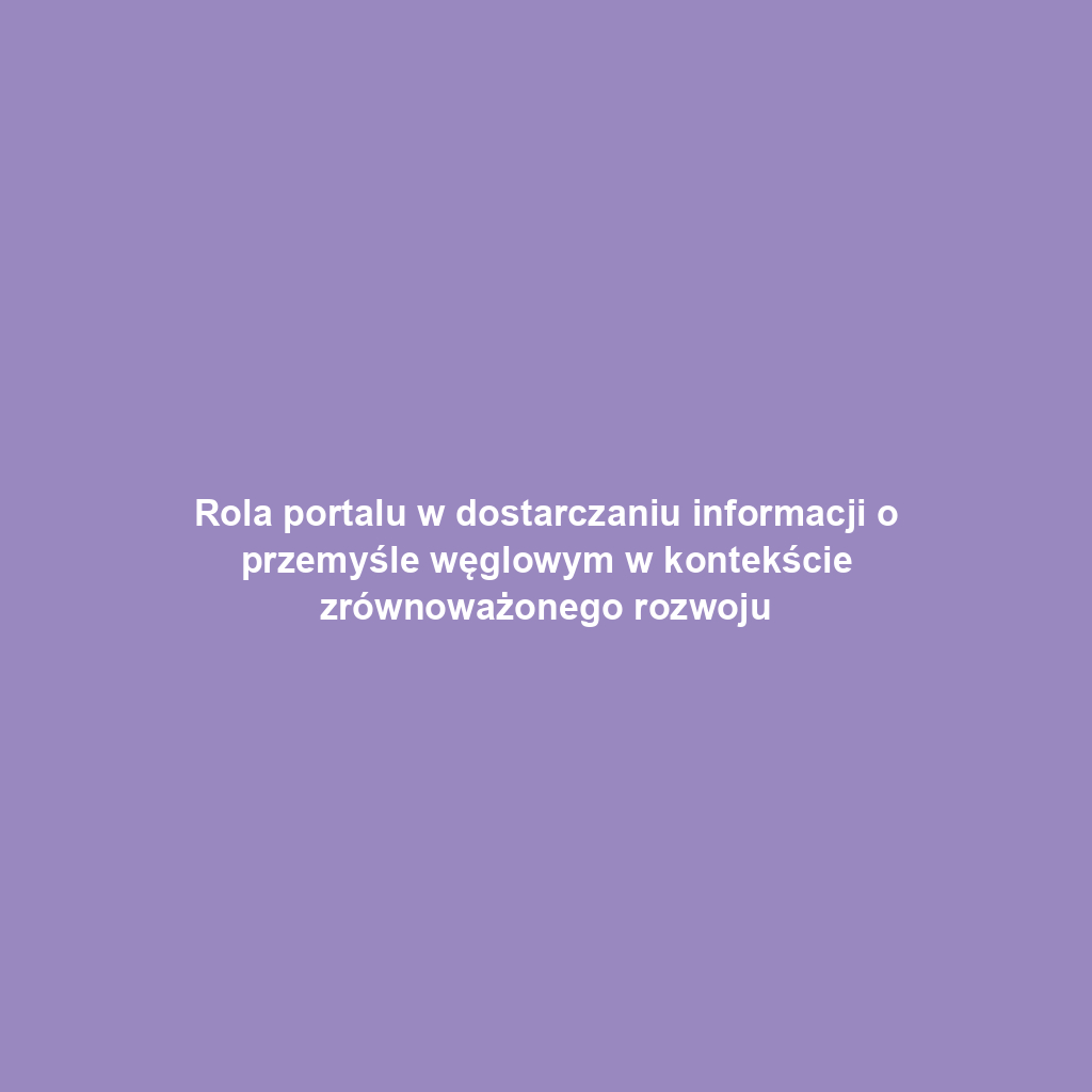 Rola portalu w dostarczaniu informacji o przemyśle węglowym w kontekście zrównoważonego rozwoju