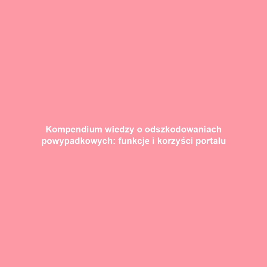 Kompendium wiedzy o odszkodowaniach powypadkowych: funkcje i korzyści portalu