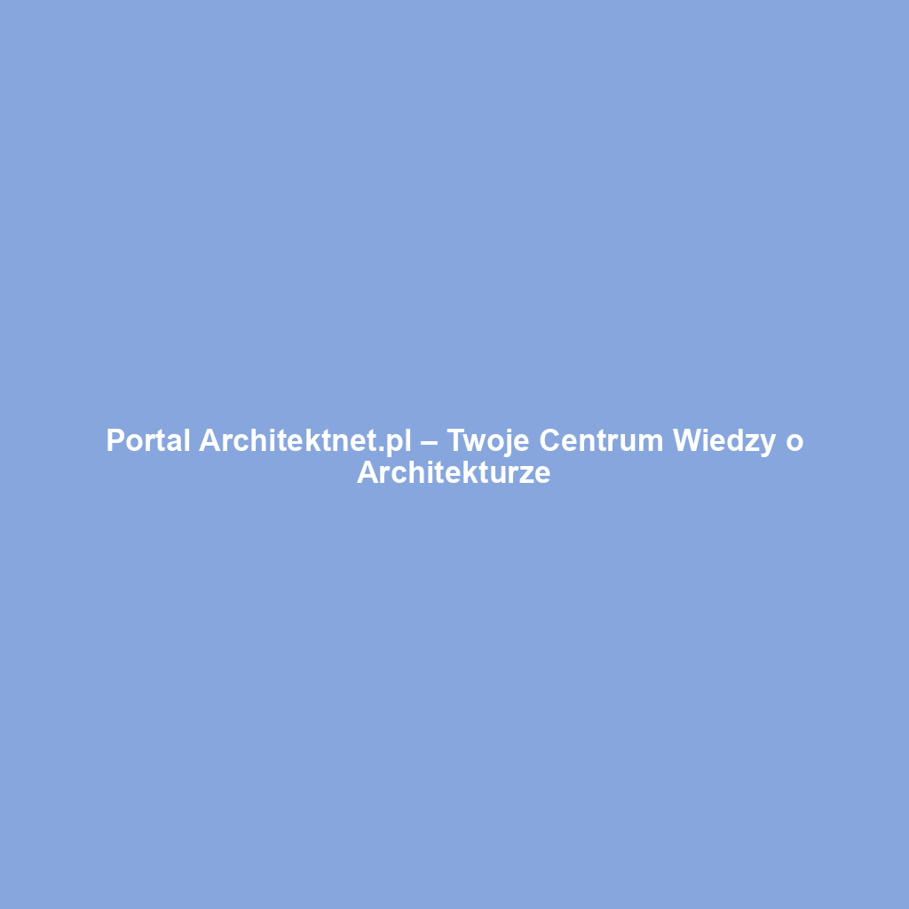 Portal Architektnet.pl – Twoje Centrum Wiedzy o Architekturze