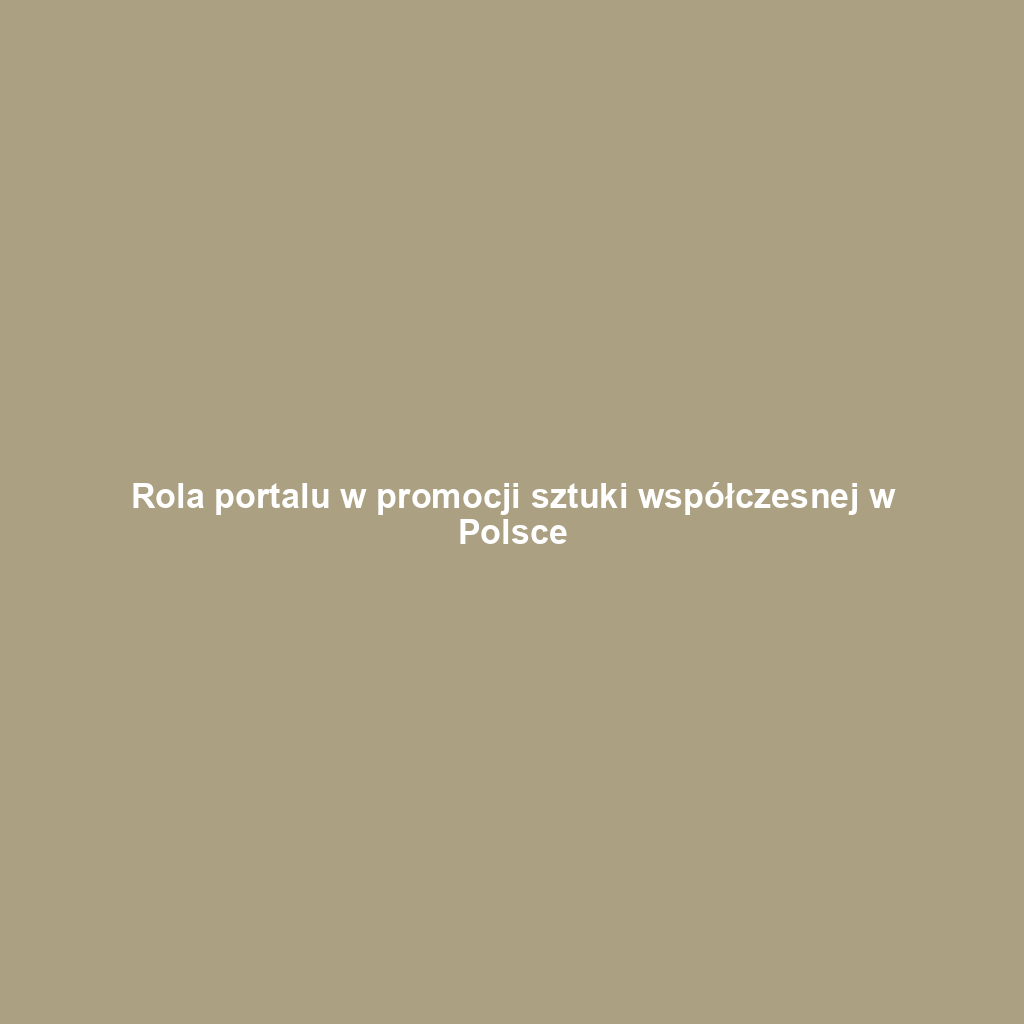 Rola portalu w promocji sztuki współczesnej w Polsce
