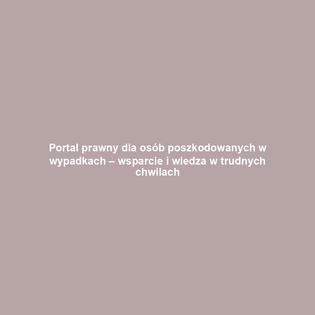 Portal prawny dla osób poszkodowanych w wypadkach – wsparcie i wiedza w trudnych chwilach