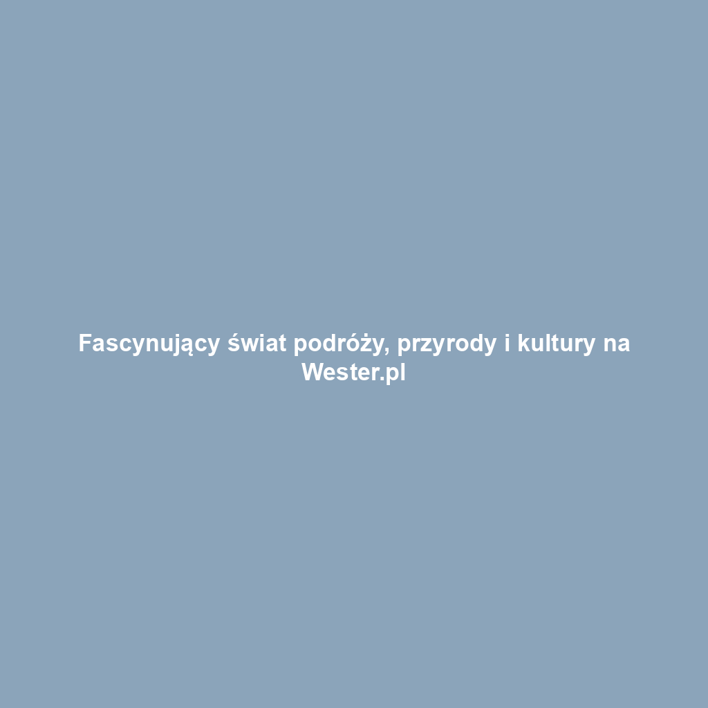 Fascynujący świat podróży, przyrody i kultury na Wester.pl