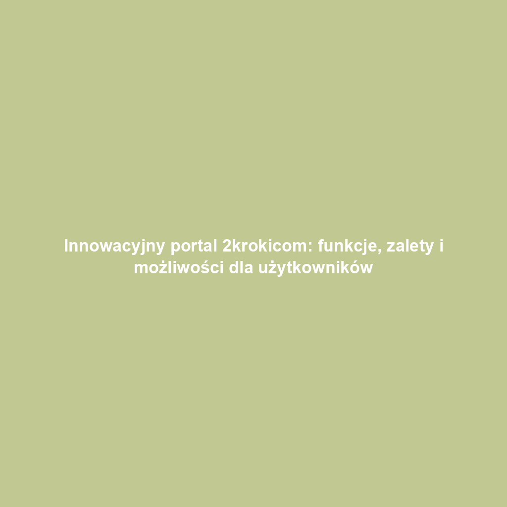 Innowacyjny portal 2krokicom: funkcje, zalety i możliwości dla użytkowników