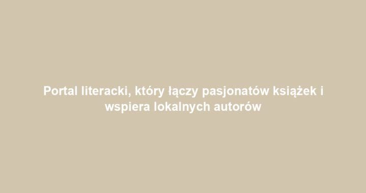 Portal literacki, który łączy pasjonatów książek i wspiera lokalnych autorów