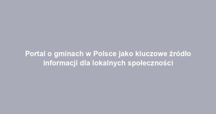 Portal o gminach w Polsce jako kluczowe źródło informacji dla lokalnych społeczności