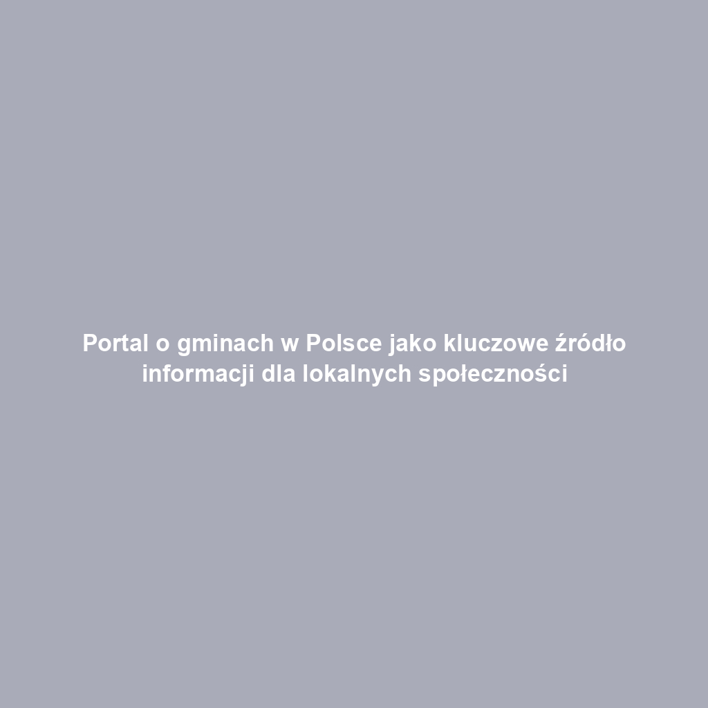 Portal o gminach w Polsce jako kluczowe źródło informacji dla lokalnych społeczności