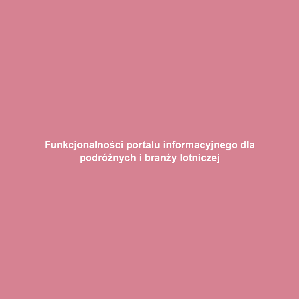 Funkcjonalności portalu informacyjnego dla podróżnych i branży lotniczej