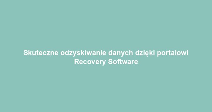 Skuteczne odzyskiwanie danych dzięki portalowi Recovery Software