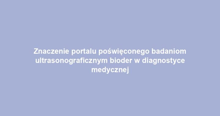 Znaczenie portalu poświęconego badaniom ultrasonograficznym bioder w diagnostyce medycznej