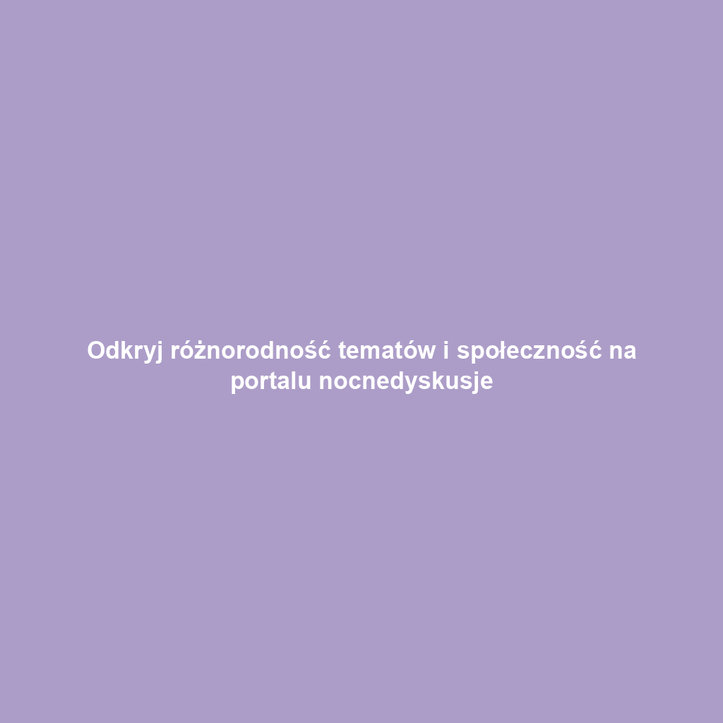 Odkryj różnorodność tematów i społeczność na portalu nocnedyskusje