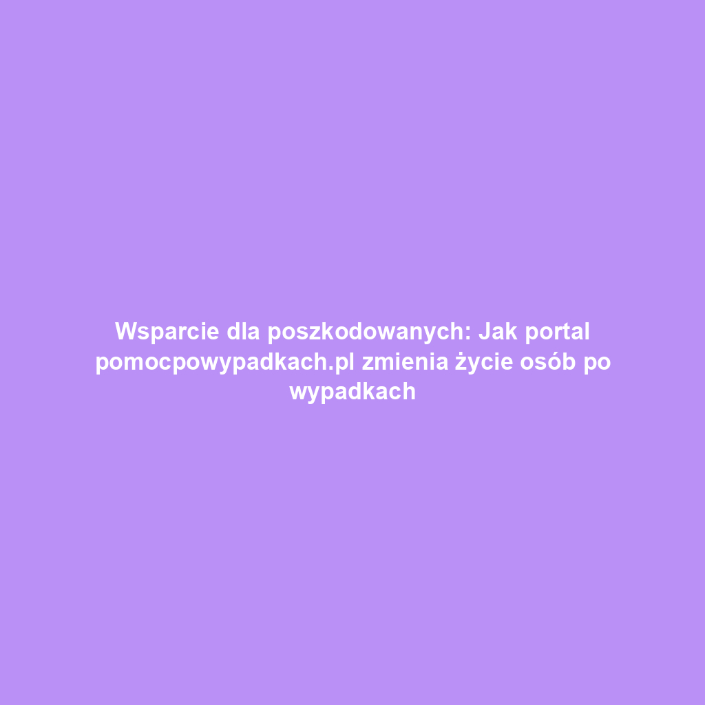 Wsparcie dla poszkodowanych: Jak portal pomocpowypadkach.pl zmienia życie osób po wypadkach