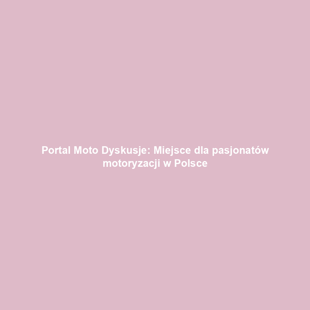 Portal Moto Dyskusje: Miejsce dla pasjonatów motoryzacji w Polsce