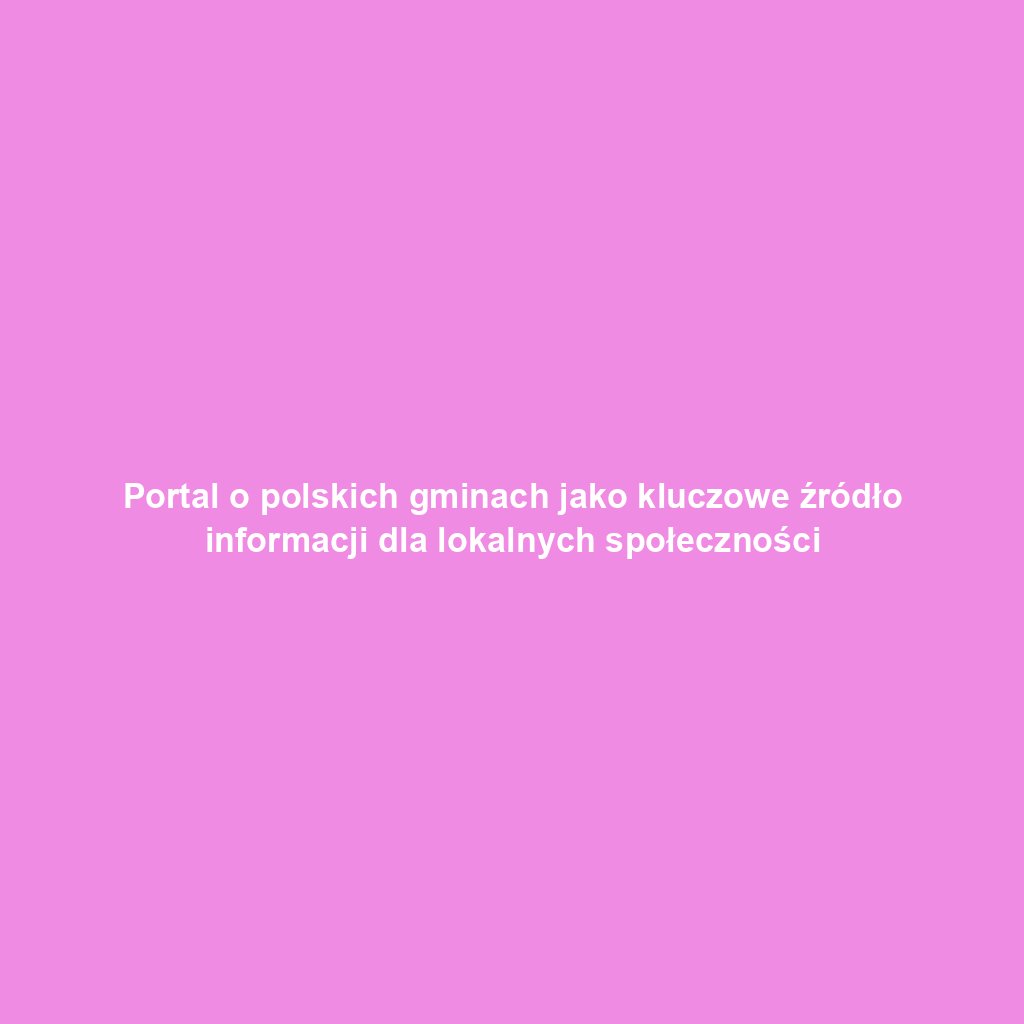 Portal o polskich gminach jako kluczowe źródło informacji dla lokalnych społeczności