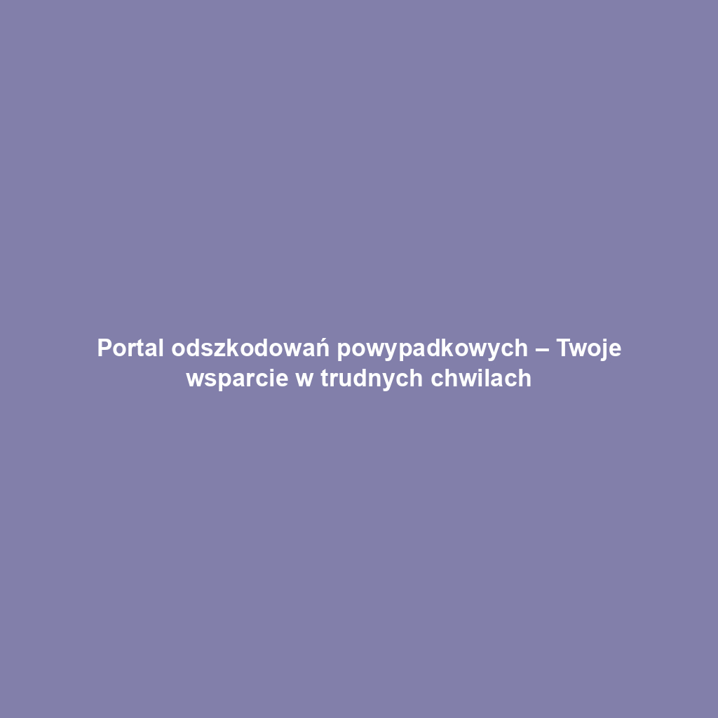 Portal odszkodowań powypadkowych – Twoje wsparcie w trudnych chwilach