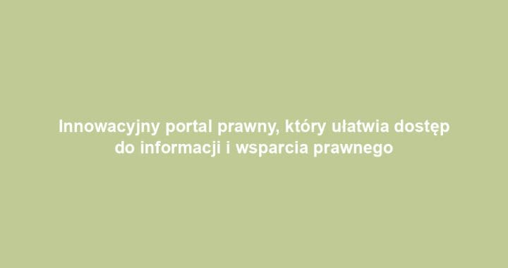 Innowacyjny portal prawny, który ułatwia dostęp do informacji i wsparcia prawnego