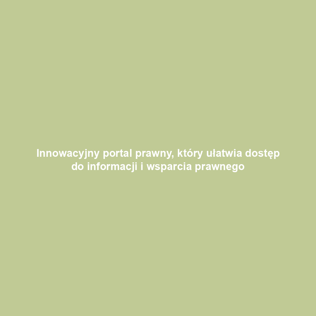 Innowacyjny portal prawny, który ułatwia dostęp do informacji i wsparcia prawnego