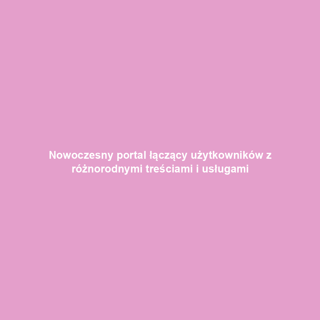 Nowoczesny portal łączący użytkowników z różnorodnymi treściami i usługami