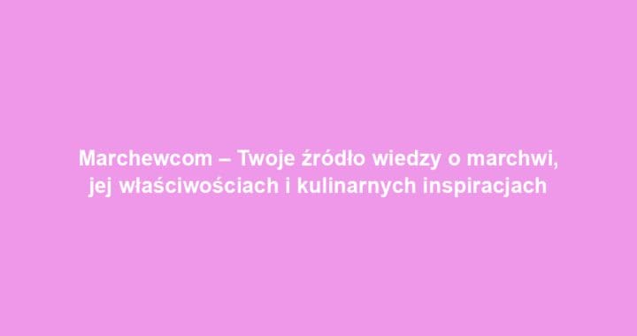 Marchewcom – Twoje źródło wiedzy o marchwi, jej właściwościach i kulinarnych inspiracjach